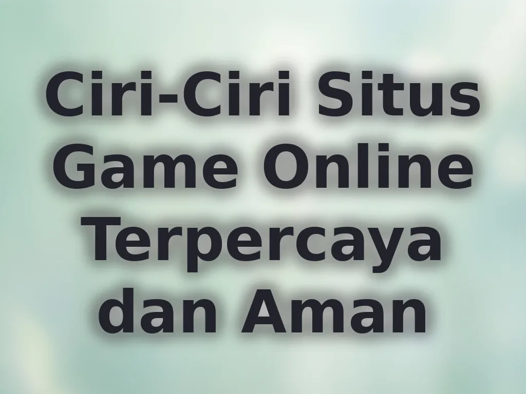 Ciri-Ciri Situs Game Online Terpercaya dan Aman