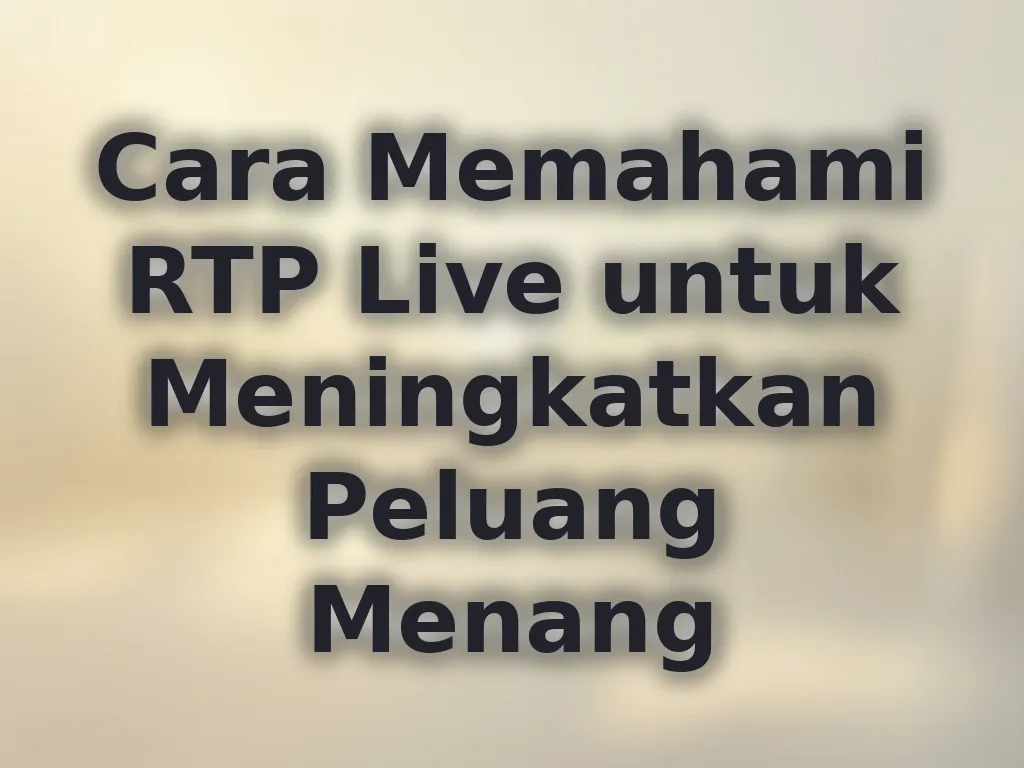 Cara Memahami RTP Live untuk Meningkatkan Peluang Menang