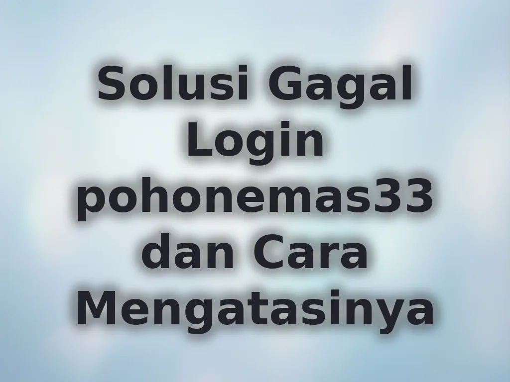 Solusi Gagal Login pohonemas33 dan Cara Mengatasinya